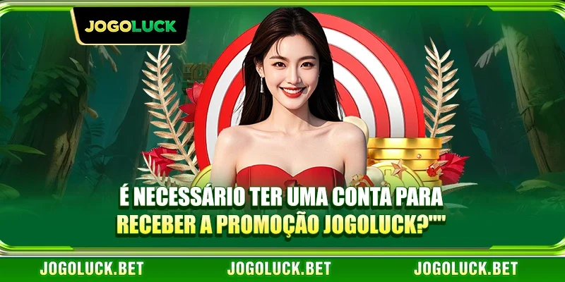 É necessário ter uma conta para receber a Promoção JOGOLUCK?