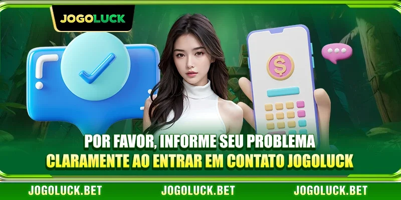 Por favor, informe seu problema claramente ao entrar em contato JOGOLUCK.